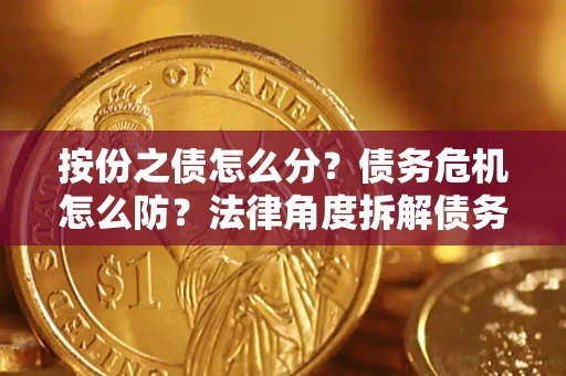 济南按份之债怎么分？债务危机怎么防？法律角度拆解债务分配与风险自保指南
