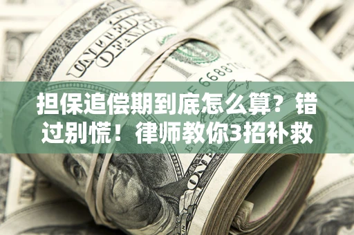 济南担保追偿期到底怎么算？错过别慌！律师教你3招补救