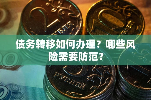 济南债务转移如何办理？哪些风险需要防范？