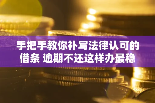 济南手把手教你补写法律认可的借条 逾期不还这样办最稳妥