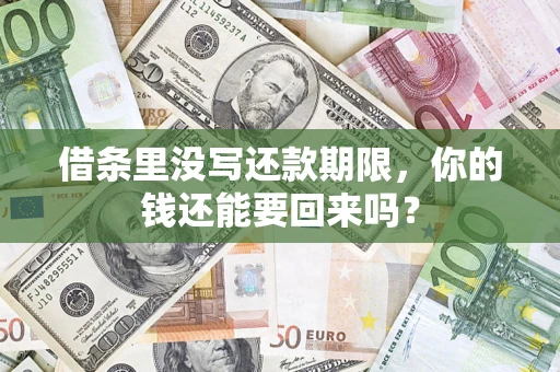 济南借条里没写还款期限，你的钱还能要回来吗？