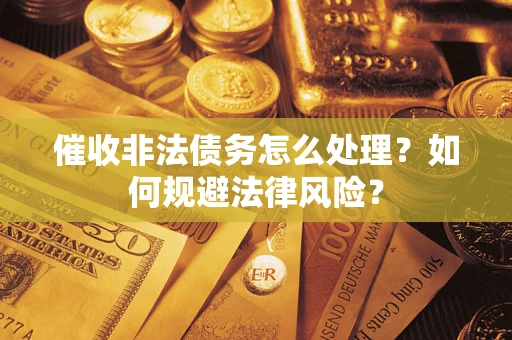 济南催收非法债务怎么处理？如何规避法律风险？