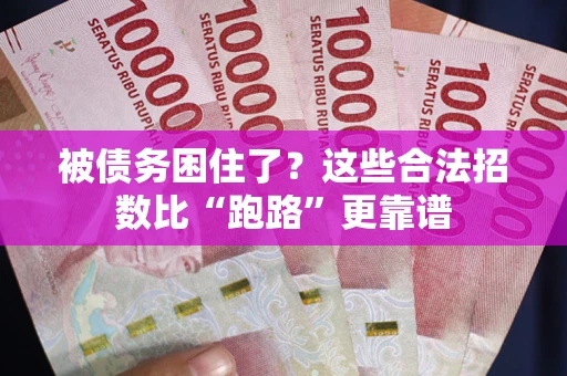 济南被债务困住了？这些合法招数比“跑路”更靠谱