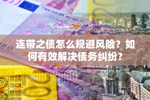 济南连带之债怎么规避风险？如何有效解决债务纠纷？