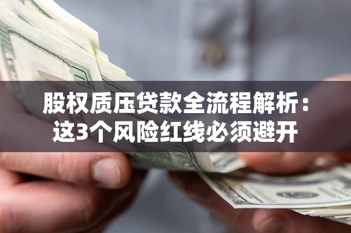 济南股权质压贷款全流程解析：这3个风险红线必须避开