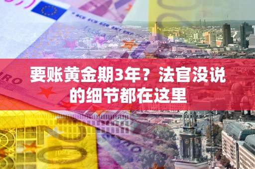 济南要账黄金期3年？法官没说的细节都在这里