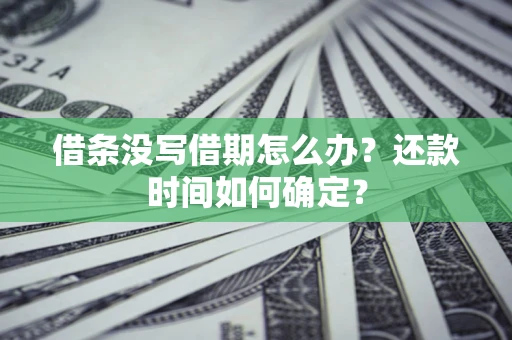 济南借条没写借期怎么办？还款时间如何确定？