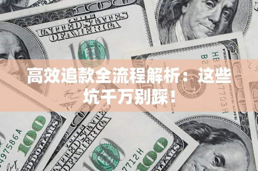 济南高效追款全流程解析：这些坑千万别踩！