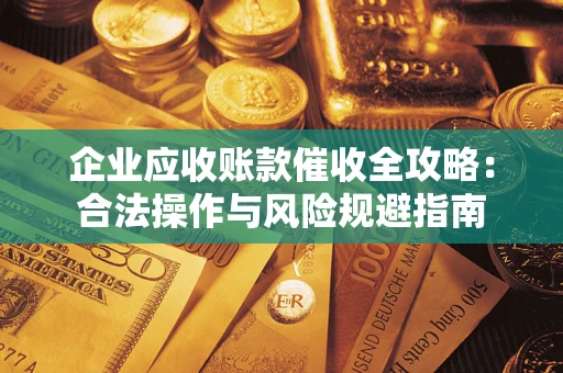 济南企业应收账款催收全攻略：合法操作与风险规避指南