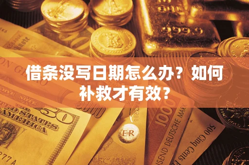 济南借条没写日期怎么办？如何补救才有效？