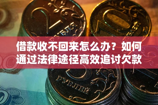济南借款收不回来怎么办？如何通过法律途径高效追讨欠款？