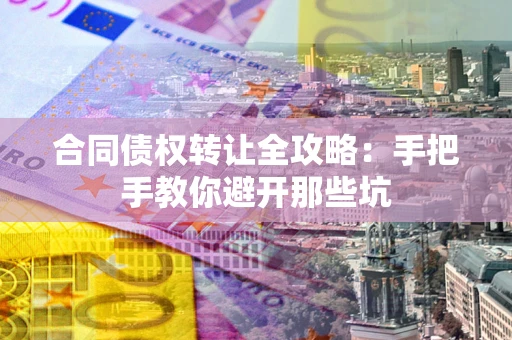 济南合同债权转让全攻略：手把手教你避开那些坑
