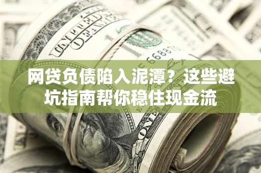 济南网贷负债陷入泥潭？这些避坑指南帮你稳住现金流