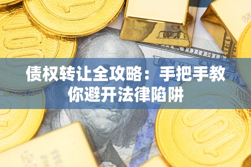 济南债权转让全攻略：手把手教你避开法律陷阱