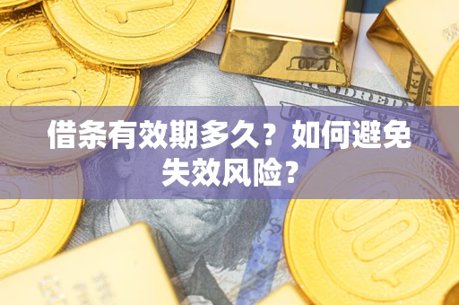 济南借条有效期多久？如何避免失效风险？