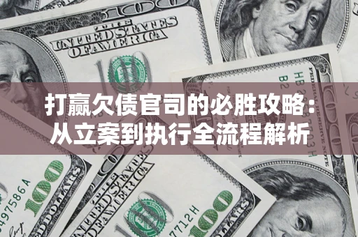 济南打赢欠债官司的必胜攻略：从立案到执行全流程解析