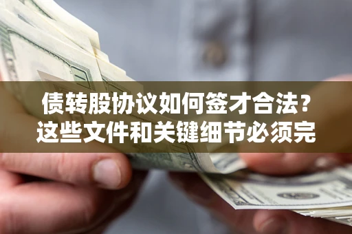 济南债转股协议如何签才合法？这些文件和关键细节必须完整