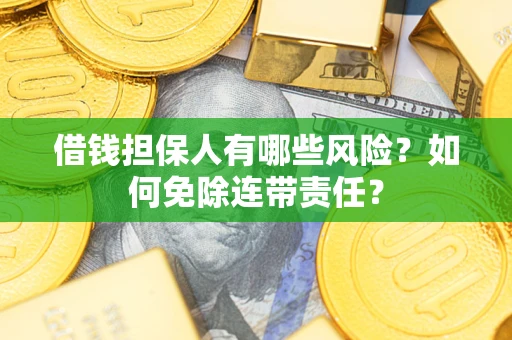 济南借钱担保人有哪些风险？如何免除连带责任？