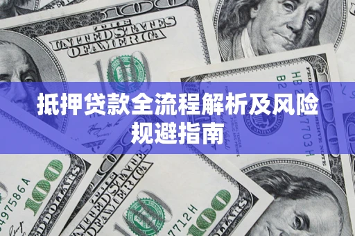 济南抵押贷款全流程解析及风险规避指南