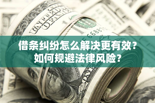 济南借条纠纷怎么解决更有效？如何规避法律风险？