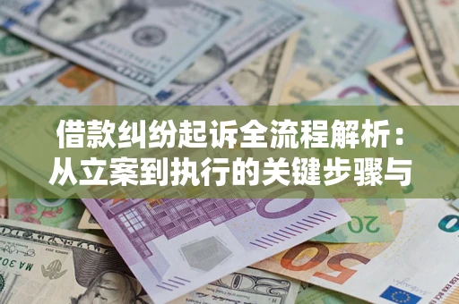 济南借款纠纷起诉全流程解析：从立案到执行的关键步骤与防败诉指南
