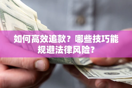 济南如何高效追款？哪些技巧能规避法律风险？