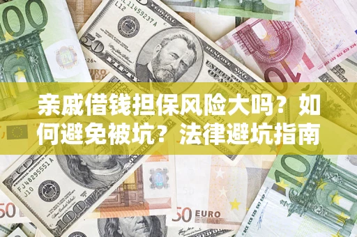 济南亲戚借钱担保风险大吗？如何避免被坑？法律避坑指南