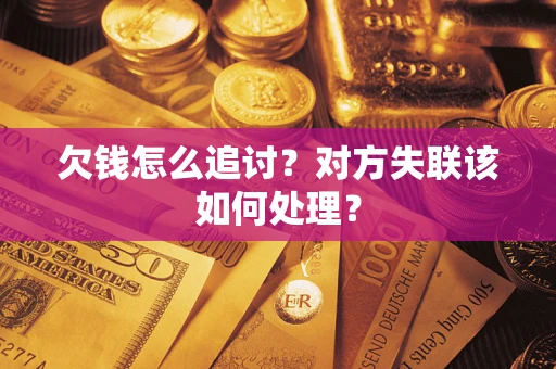 济南欠钱怎么追讨？对方失联该如何处理？