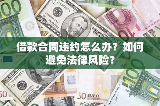 济南借款合同违约怎么办？如何避免法律风险？