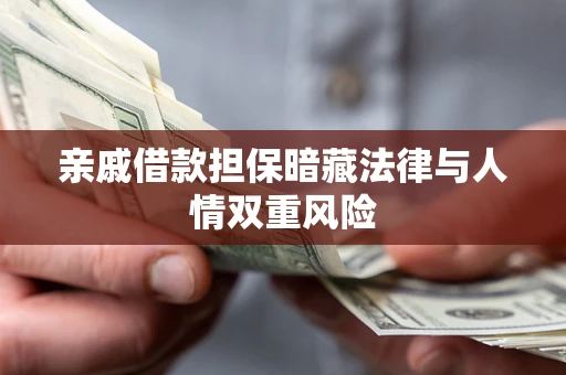 济南亲戚借款担保暗藏法律与人情双重风险