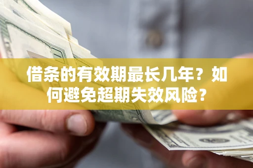 济南借条的有效期最长几年？如何避免超期失效风险？