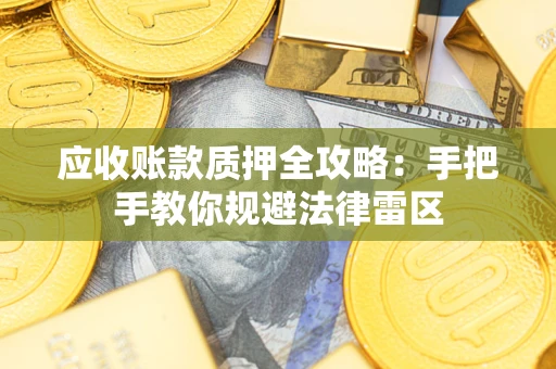 济南应收账款质押全攻略：手把手教你规避法律雷区