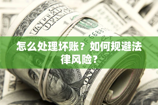 济南怎么处理坏账？如何规避法律风险？