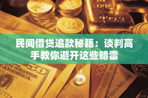 济南民间借贷追款秘籍：谈判高手教你避开这些暗雷
