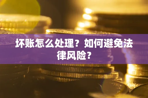 济南坏账怎么处理？如何避免法律风险？