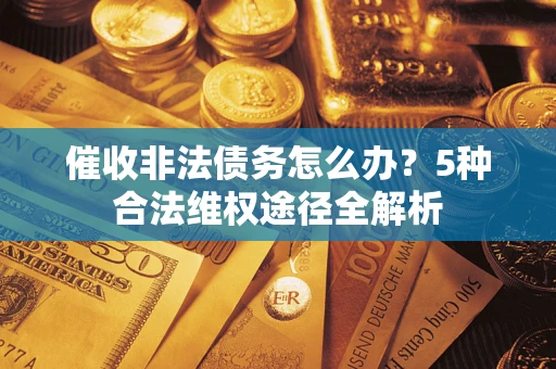 济南催收非法债务怎么办？5种合法维权途径全解析