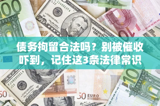 济南债务拘留合法吗?别被催收吓到,记住这3条法律常识 济南债务拘留合法吗?别被催收吓到,记住这3条法律常识