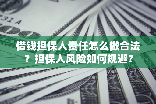 济南借钱担保人责任怎么做合法？担保人风险如何规避？