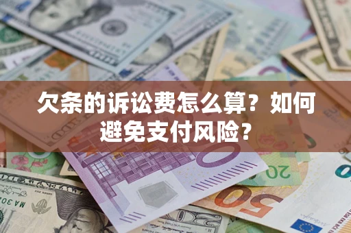 济南欠条的诉讼费怎么算？如何避免支付风险？