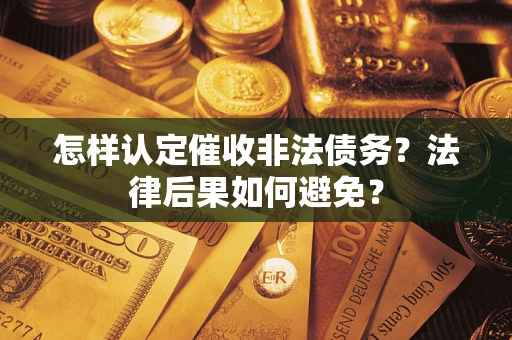 济南怎样认定催收非法债务？法律后果如何避免？