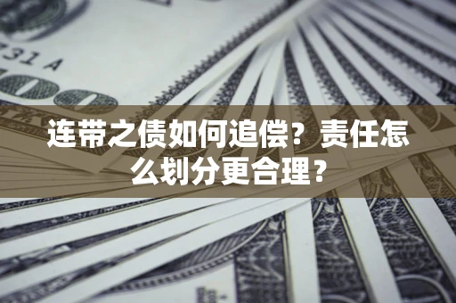 济南连带之债如何追偿？责任怎么划分更合理？