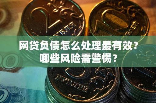 济南网贷负债怎么处理最有效？哪些风险需警惕？