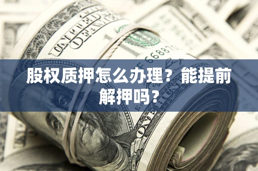 济南股权质押怎么办理？能提前解押吗？