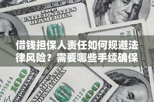 济南借钱担保人责任如何规避法律风险？需要哪些手续确保安全？