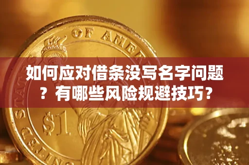 济南如何应对借条没写名字问题？有哪些风险规避技巧？