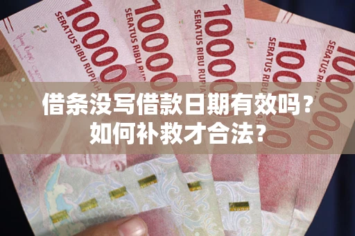 济南借条没写借款日期有效吗？如何补救才合法？